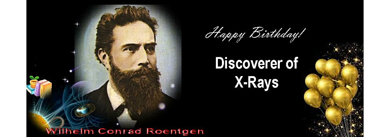 Happy Birthday to the Father of Radiology, Wilhelm Roentgen!